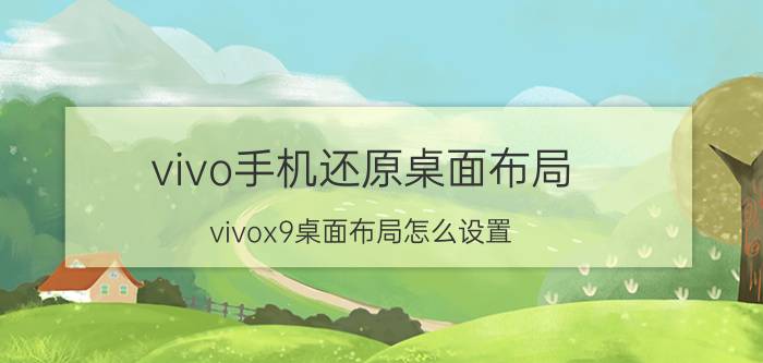 vivo手机还原桌面布局 vivox9桌面布局怎么设置？